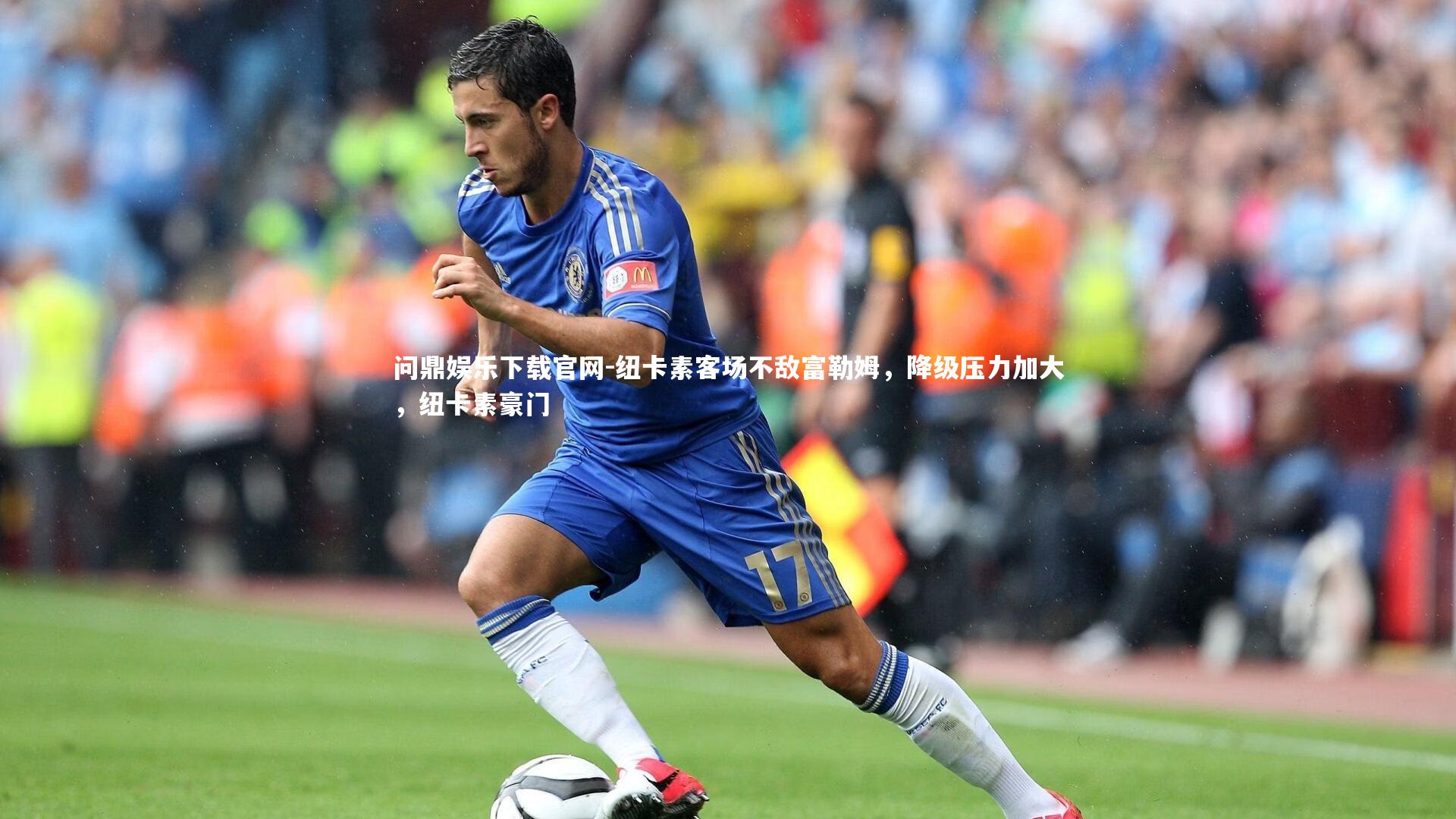 问鼎娱乐下载官网-纽卡素客场不敌富勒姆，降级压力加大，纽卡素豪门